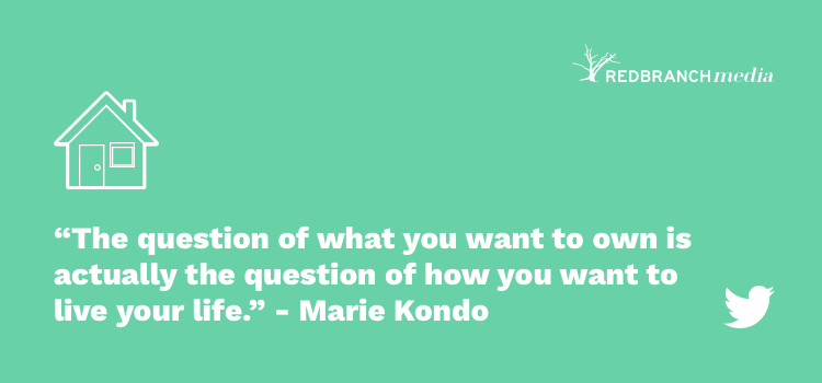 The question of what you want to own is actually the question of how you want to live your life marie kondo