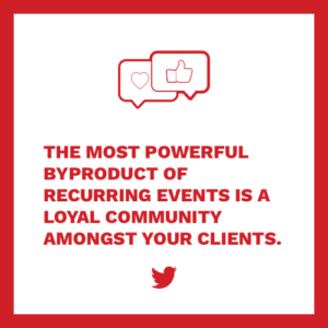 The most powerful byproduct of recurring events is a loyal community amongst your clients.