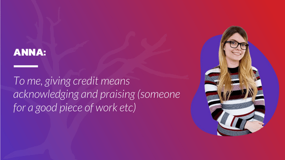 To me, giving credit means acknowledging and praising (someone for a good piece of work etc)