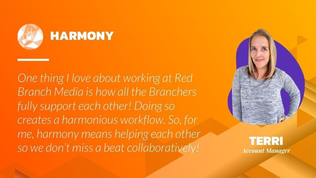 One thing I love about working at Red Branch Media is how all the Branchers fully support each other! Doing so creates a harmonious workflow. So, for me, harmony means helping each other so we don’t miss a beat collaboratively!